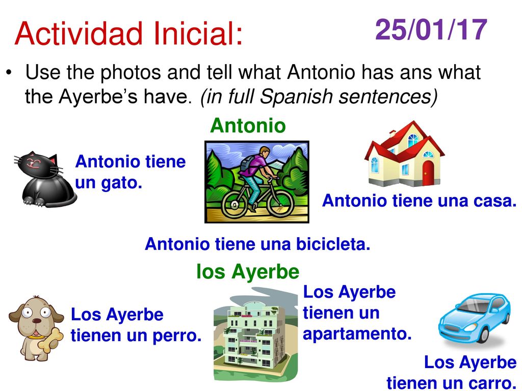 Actividad Inicial: 25/01/17. Use the photos and tell what Antonio has ans what the Ayerbe’s have. (in full Spanish sentences)