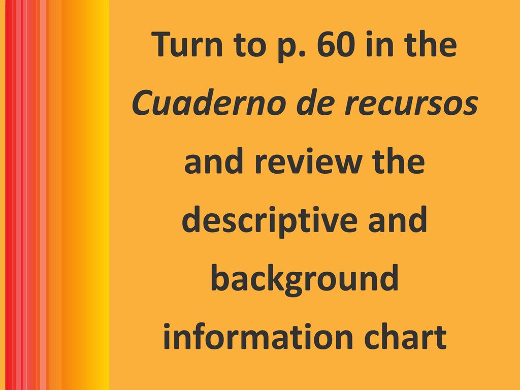 Turn to p. 60 in the Cuaderno de recursos and review the descriptive and background information chart