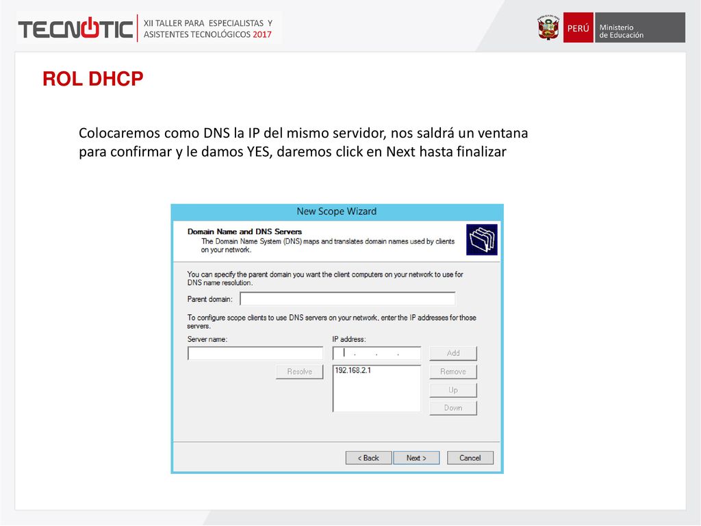 ROL DHCP Colocaremos como DNS la IP del mismo servidor, nos saldrá un ventana para confirmar y le damos YES, daremos click en Next hasta finalizar.