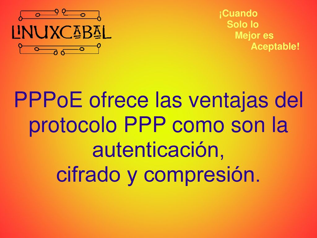 PPPoE ofrece las ventajas del protocolo PPP como son la autenticación,