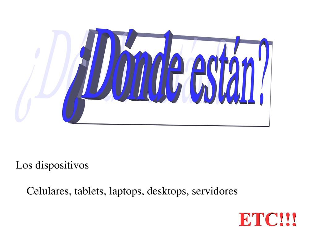 ¿Dónde están Los dispositivos Celulares, tablets, laptops, desktops, servidores ETC!!!