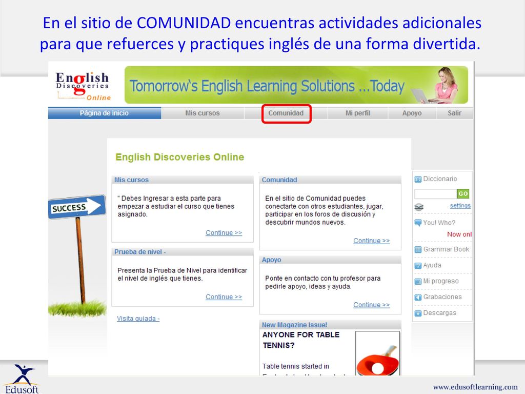 En el sitio de COMUNIDAD encuentras actividades adicionales para que refuerces y practiques inglés de una forma divertida.