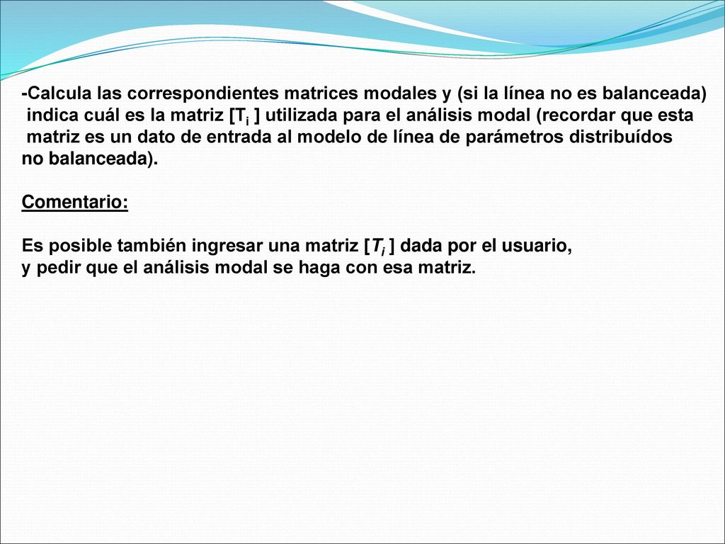 -Calcula las correspondientes matrices modales y (si la línea no es balanceada)