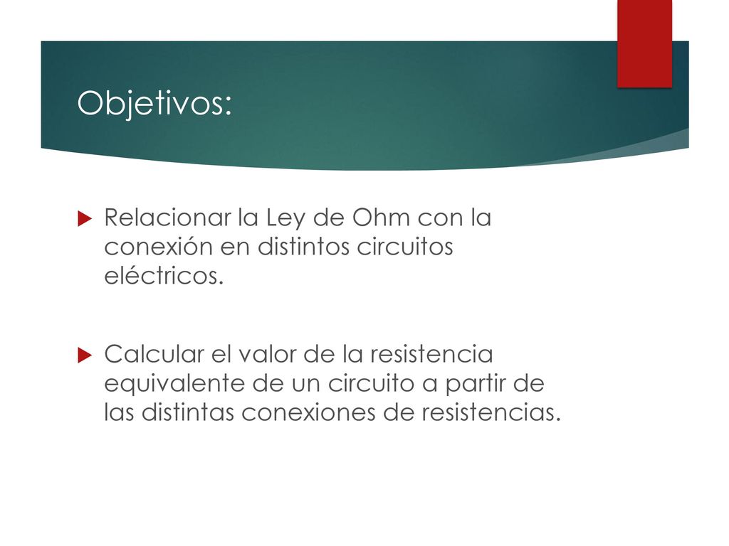 Objetivos: Relacionar la Ley de Ohm con la conexión en distintos circuitos eléctricos.