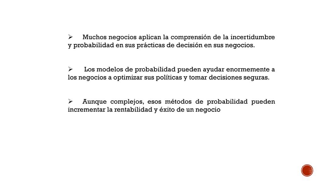 Muchos negocios aplican la comprensión de la incertidumbre y probabilidad en sus prácticas de decisión en sus negocios.