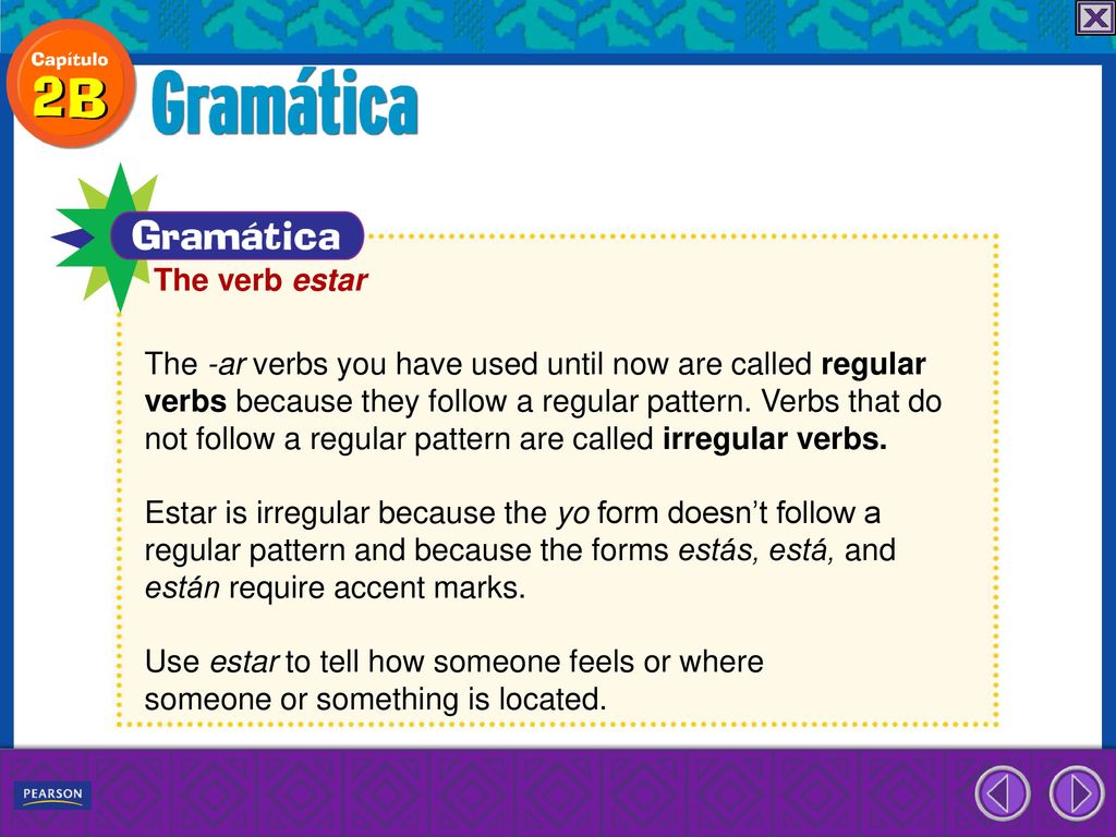 The verb estar The -ar verbs you have used until now are called regular. verbs because they follow a regular pattern. Verbs that do.
