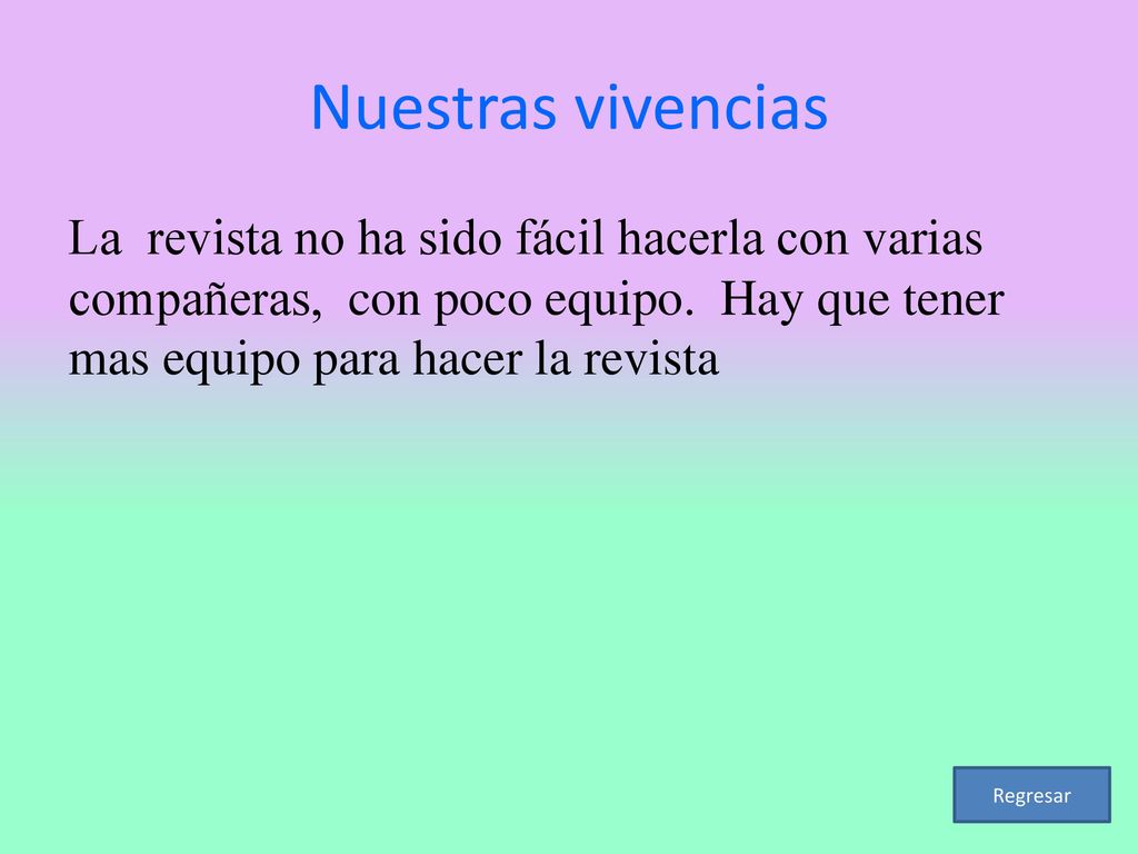 Nuestras vivencias La revista no ha sido fácil hacerla con varias compañeras, con poco equipo. Hay que tener mas equipo para hacer la revista.