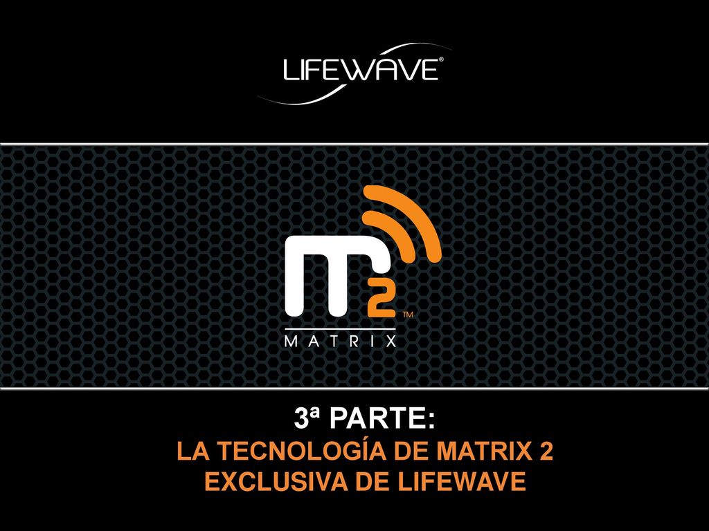 3ª PARTE: LA TECNOLOGÍA DE MATRIX 2 EXCLUSIVA DE LIFEWAVE