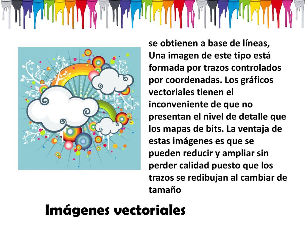 se obtienen a base de líneas, Una imagen de este tipo está formada por trazos controlados por coordenadas. Los gráficos vectoriales tienen el inconveniente de que no presentan el nivel de detalle que los mapas de bits. La ventaja de estas imágenes es que se pueden reducir y ampliar sin perder calidad puesto que los trazos se redibujan al cambiar de tamaño