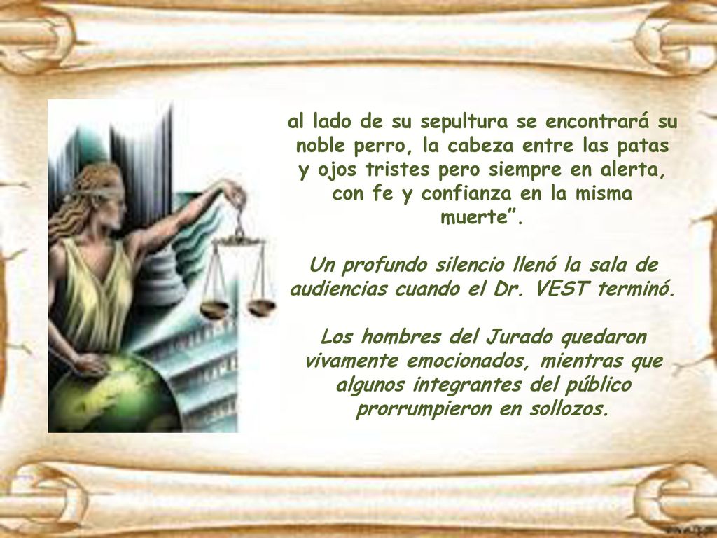 al lado de su sepultura se encontrará su noble perro, la cabeza entre las patas y ojos tristes pero siempre en alerta, con fe y confianza en la misma muerte .