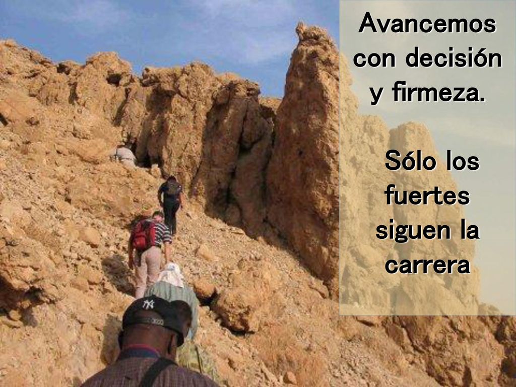 Avancemos con decisión y firmeza. Sólo los fuertes siguen la carrera