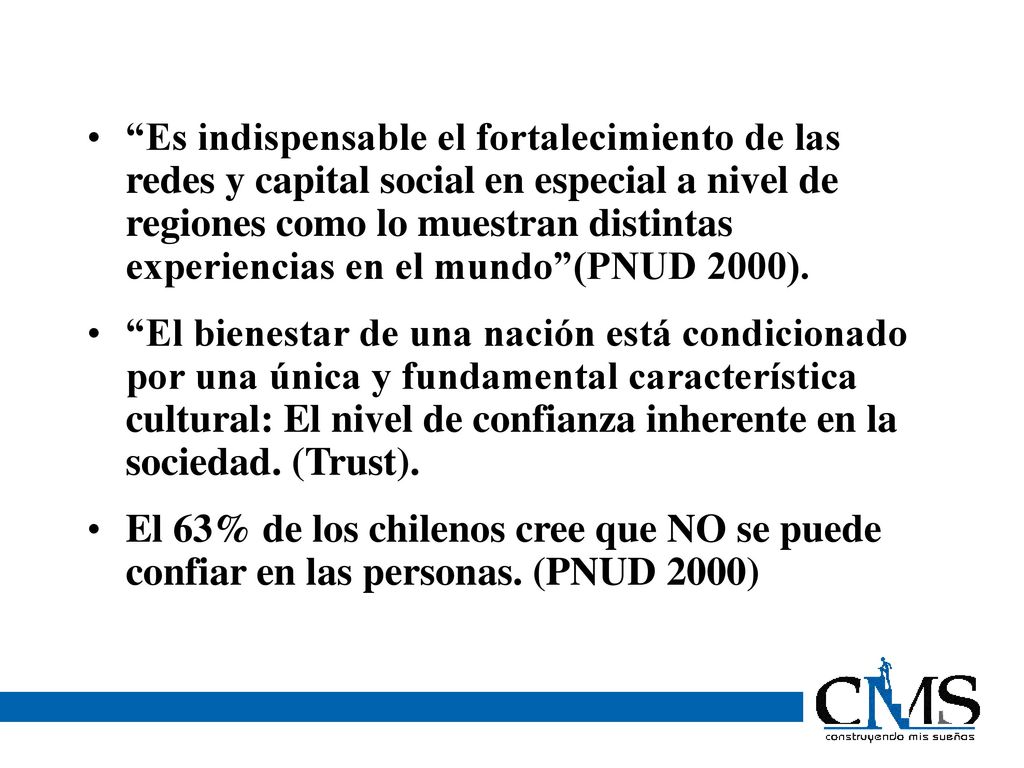 Es indispensable el fortalecimiento de las redes y capital social en especial a nivel de regiones como lo muestran distintas experiencias en el mundo (PNUD 2000).