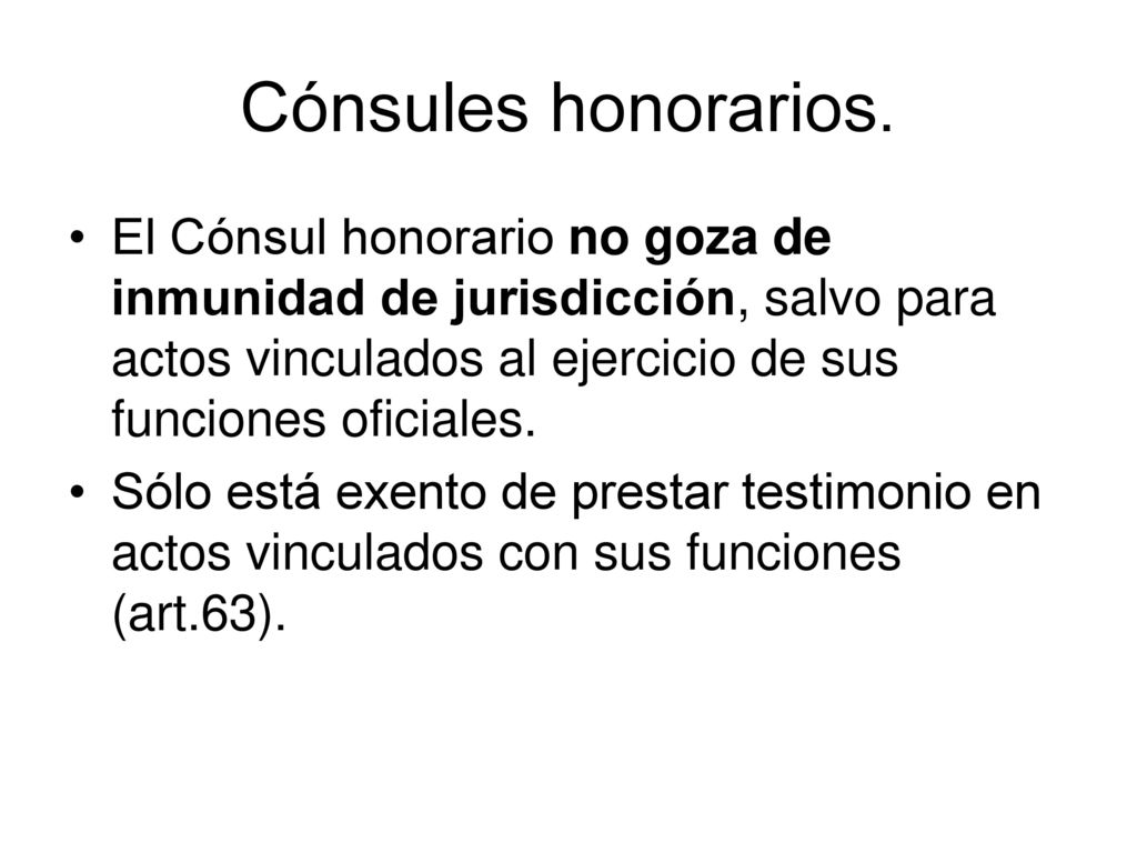 Cónsules honorarios. El Cónsul honorario no goza de inmunidad de jurisdicción, salvo para actos vinculados al ejercicio de sus funciones oficiales.
