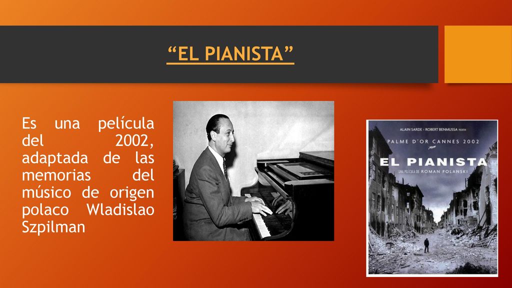 EL PIANISTA Es una película del 2002, adaptada de las memorias del músico de origen polaco Wladislao Szpilman.