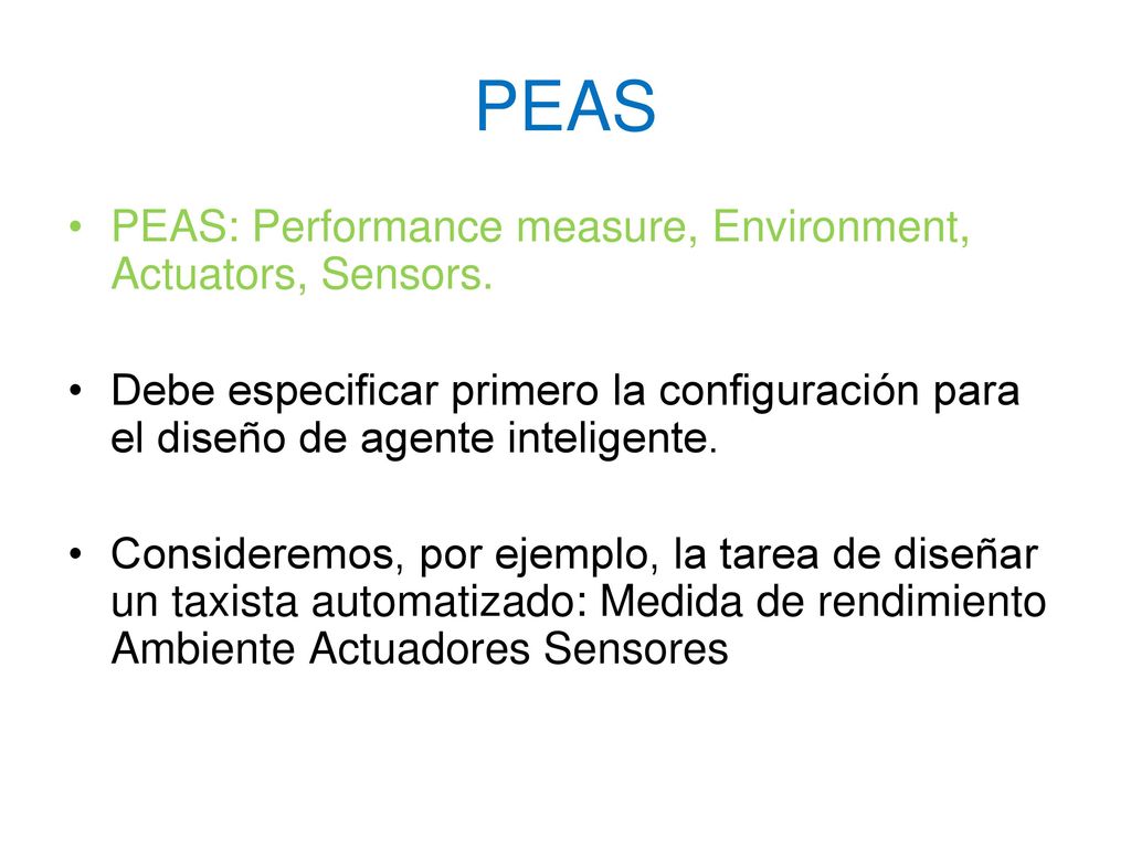 PEAS PEAS: Performance measure, Environment, Actuators, Sensors.