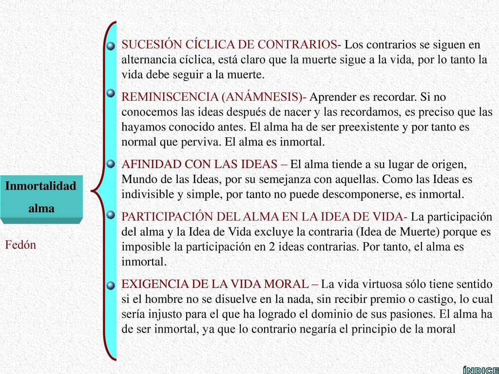 SUCESIÓN CÍCLICA DE CONTRARIOS- Los contrarios se siguen en alternancia cíclica, está claro que la muerte sigue a la vida, por lo tanto la vida debe seguir a la muerte.