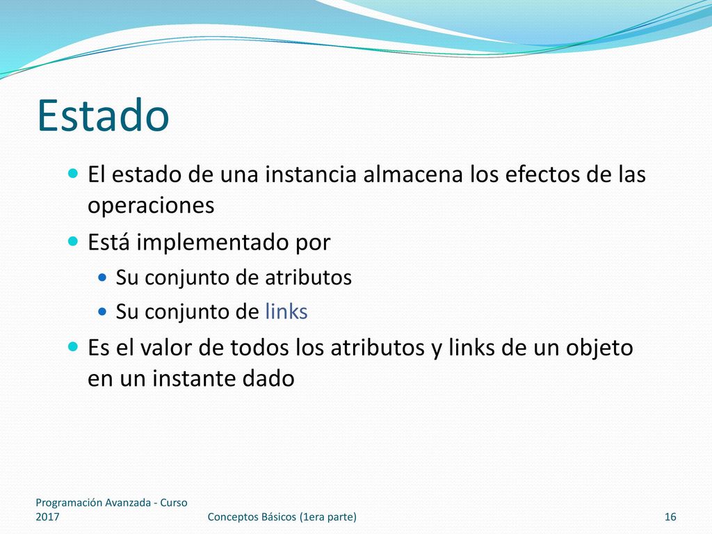 Estado El estado de una instancia almacena los efectos de las operaciones. Está implementado por. Su conjunto de atributos.