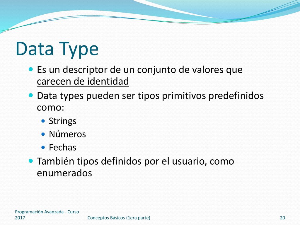 Data Type Es un descriptor de un conjunto de valores que carecen de identidad. Data types pueden ser tipos primitivos predefinidos como: