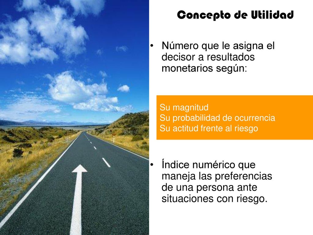 Concepto de Utilidad Número que le asigna el decisor a resultados monetarios según: