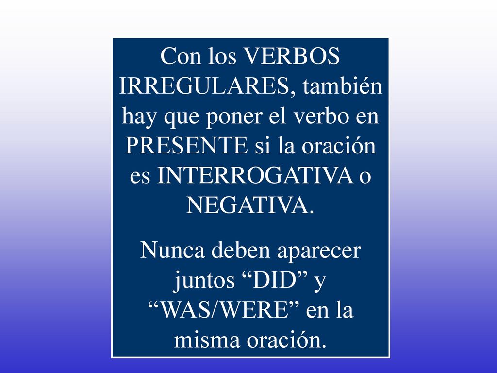 Nunca deben aparecer juntos DID y WAS/WERE en la misma oración.