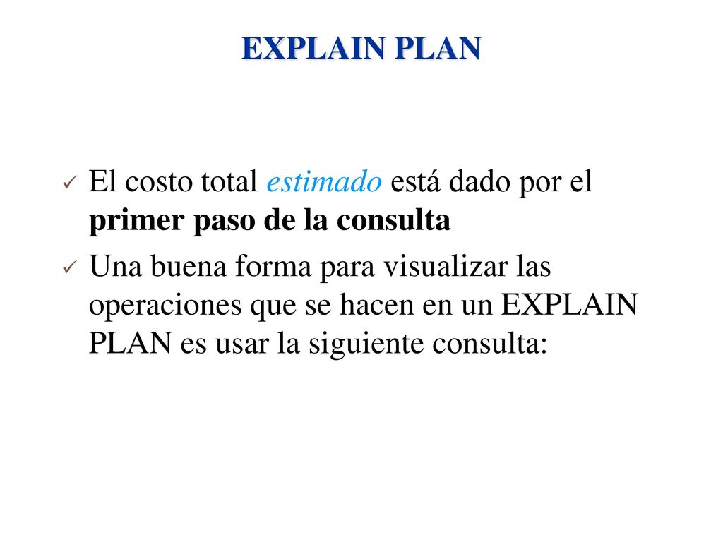 EXPLAIN PLAN El costo total estimado está dado por el primer paso de la consulta.