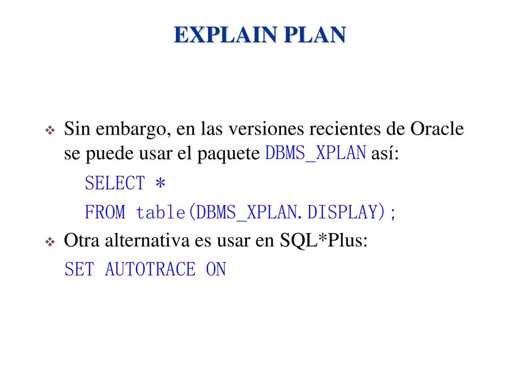 EXPLAIN PLAN Sin embargo, en las versiones recientes de Oracle se puede usar el paquete DBMS_XPLAN así: