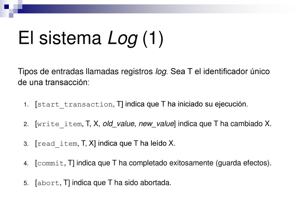 El sistema Log (1) Tipos de entradas llamadas registros log. Sea T el identificador único de una transacción: