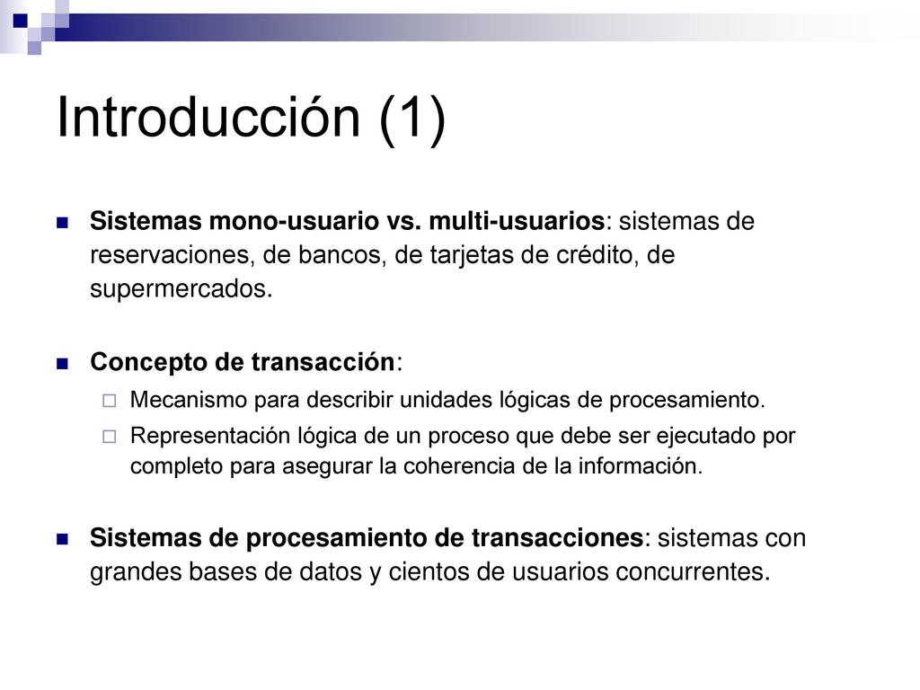 Introducción (1) Sistemas mono-usuario vs. multi-usuarios: sistemas de reservaciones, de bancos, de tarjetas de crédito, de supermercados.
