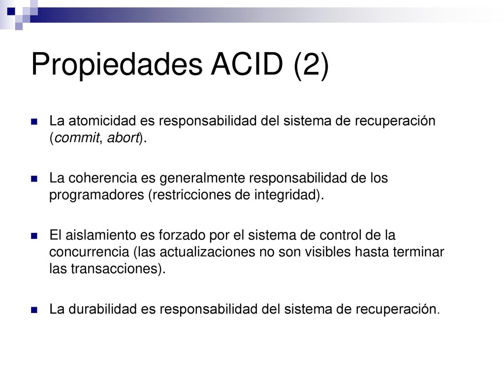 Propiedades ACID (2) La atomicidad es responsabilidad del sistema de recuperación (commit, abort).