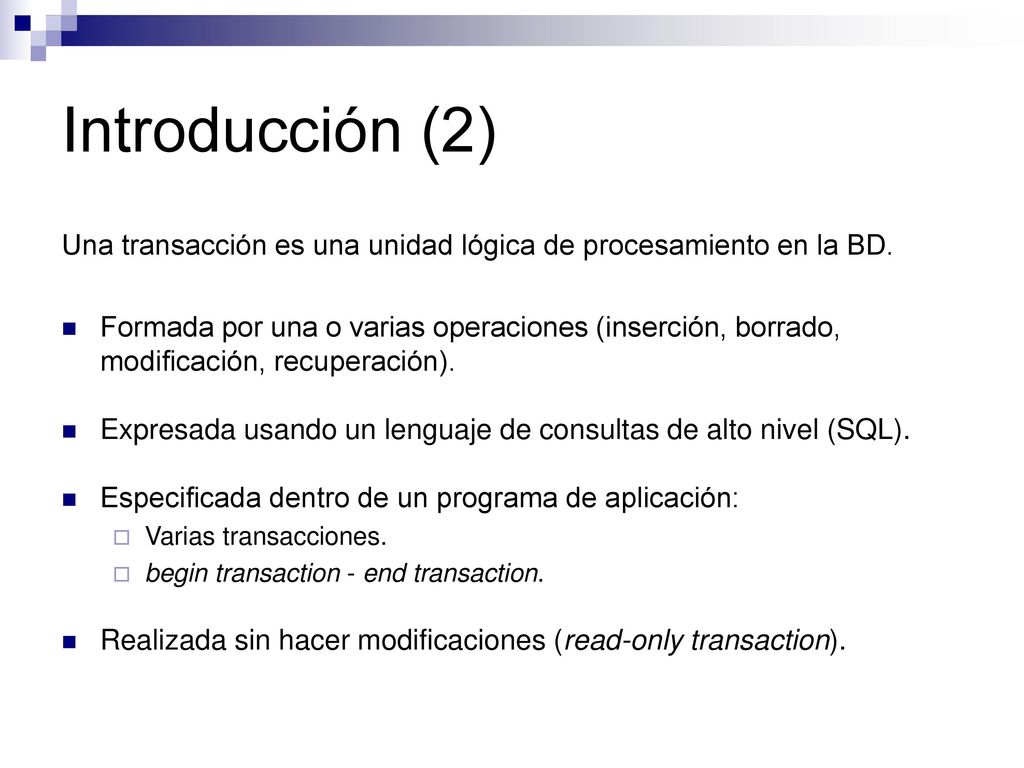 Introducción (2) Una transacción es una unidad lógica de procesamiento en la BD.
