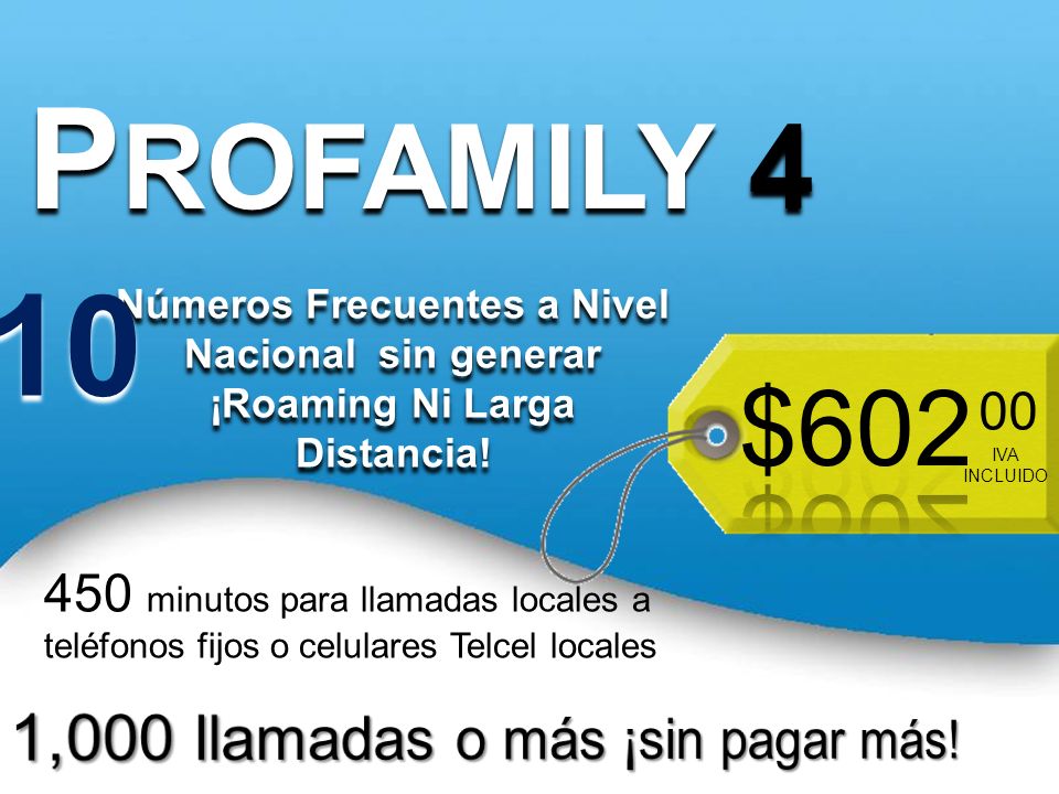PROFAMILY 4 10 $602 1,000 llamadas o más ¡sin pagar más! 00