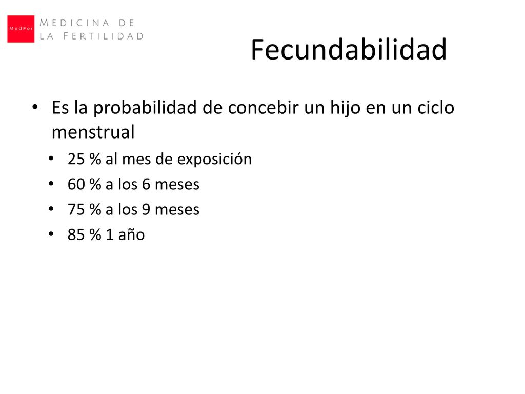 Fecundabilidad Es la probabilidad de concebir un hijo en un ciclo menstrual. 25 % al mes de exposición.