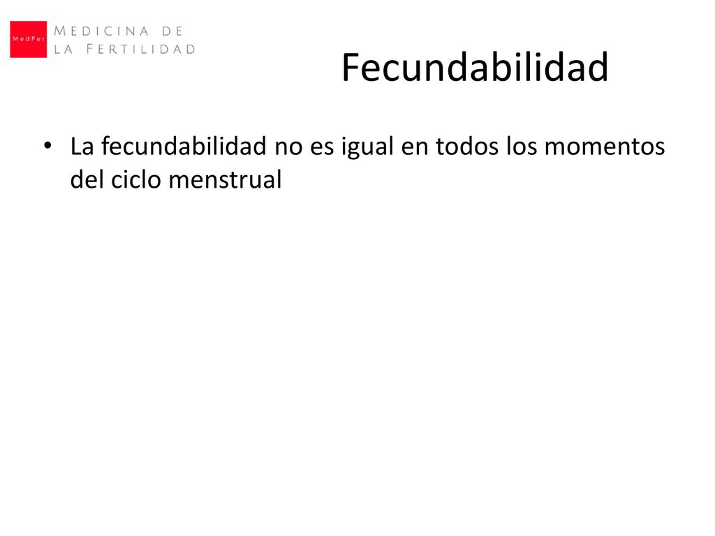 Fecundabilidad La fecundabilidad no es igual en todos los momentos del ciclo menstrual