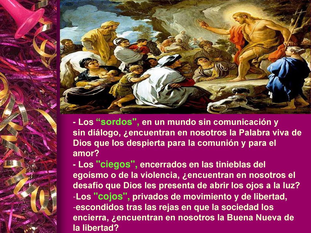 - Los sordos , en un mundo sin comunicación y sin diálogo, ¿encuentran en nosotros la Palabra viva de Dios que los despierta para la comunión y para el amor