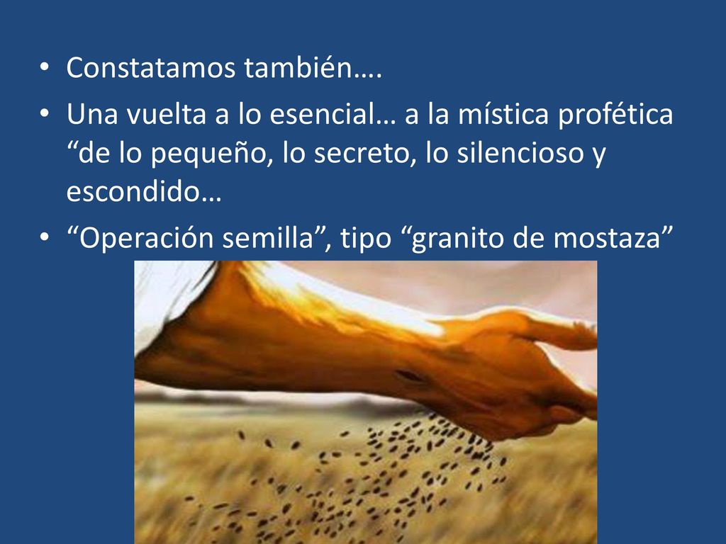 Constatamos también…. Una vuelta a lo esencial… a la mística profética de lo pequeño, lo secreto, lo silencioso y escondido…
