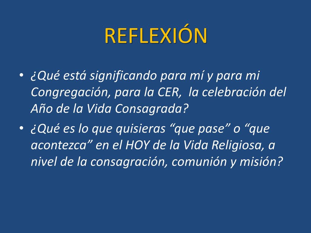 REFLEXIÓN ¿Qué está significando para mí y para mi Congregación, para la CER, la celebración del Año de la Vida Consagrada