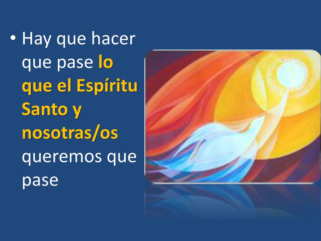 Hay que hacer que pase lo que el Espíritu Santo y nosotras/os queremos que pase