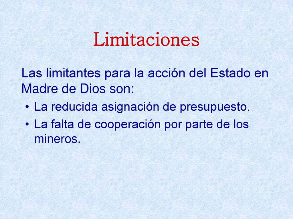 Limitaciones Las limitantes para la acción del Estado en Madre de Dios son: La reducida asignación de presupuesto.