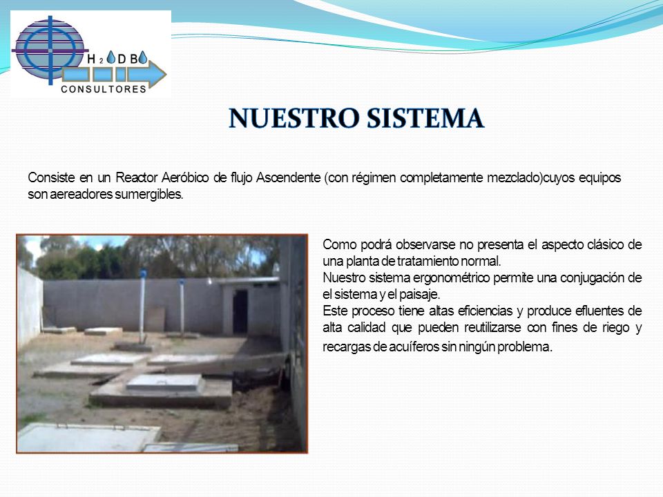 NUESTRO SISTEMA Consiste en un Reactor Aeróbico de flujo Ascendente (con régimen completamente mezclado)cuyos equipos son aereadores sumergibles.