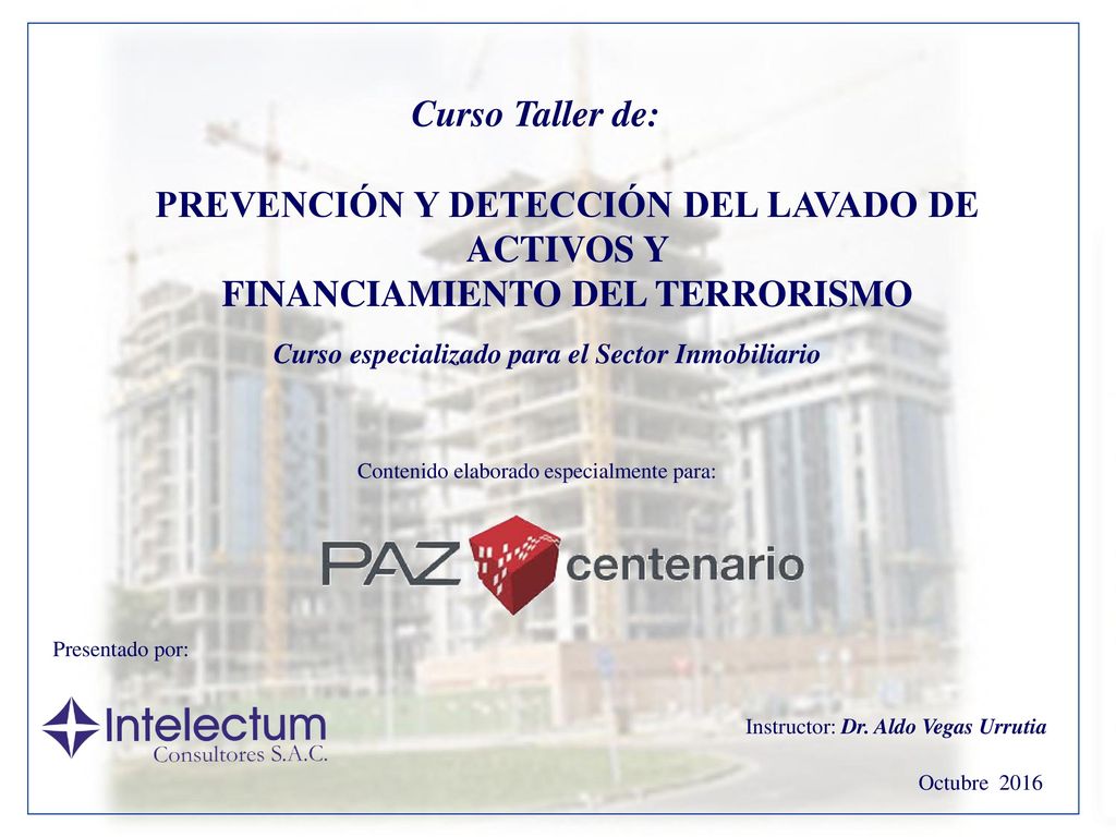 Curso Taller de: PREVENCIÓN Y DETECCIÓN DEL LAVADO DE ACTIVOS Y FINANCIAMIENTO DEL TERRORISMO. Curso especializado para el Sector Inmobiliario.