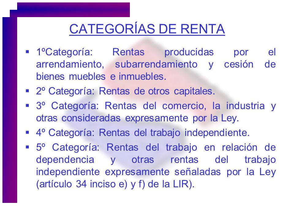 CATEGORÍAS DE RENTA 1ºCategoría: Rentas producidas por el arrendamiento, subarrendamiento y cesión de bienes muebles e inmuebles.
