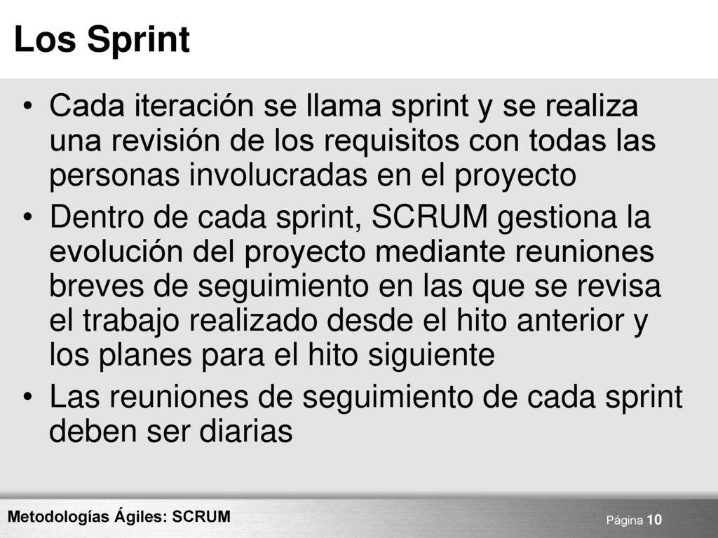 Los Sprint Cada iteración se llama sprint y se realiza una revisión de los requisitos con todas las personas involucradas en el proyecto.