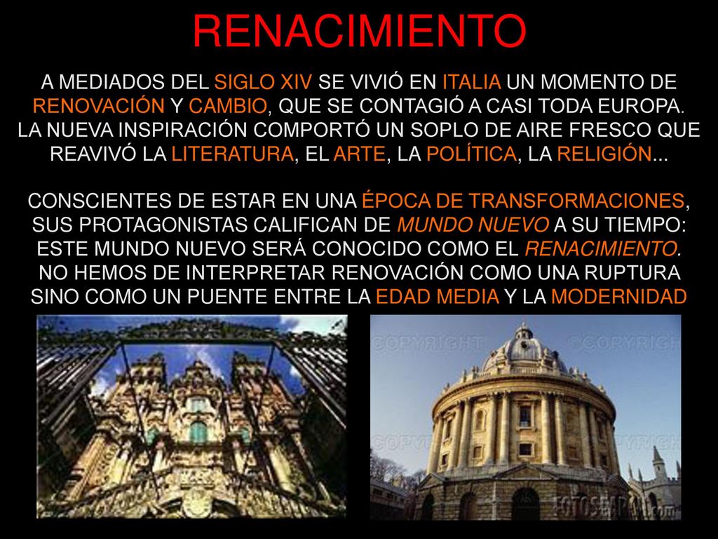 RENACIMIENTO A MEDIADOS DEL SIGLO XIV SE VIVIÓ EN ITALIA UN MOMENTO DE RENOVACIÓN Y CAMBIO, QUE SE CONTAGIÓ A CASI TODA EUROPA.