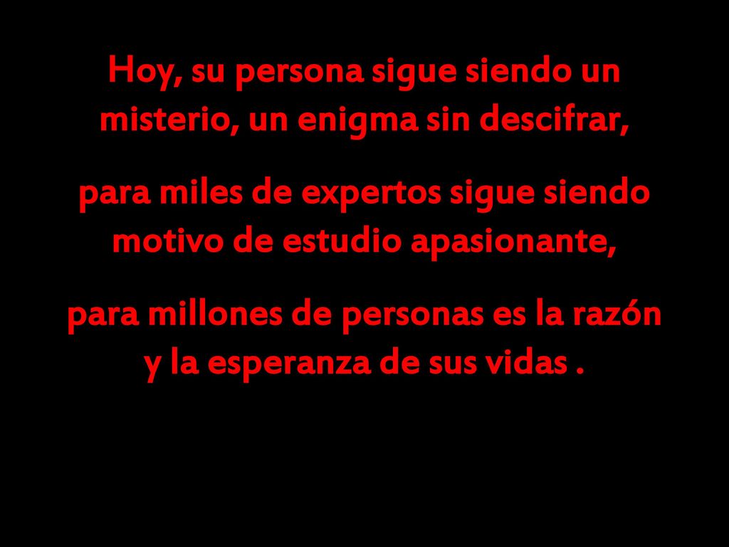 Hoy, su persona sigue siendo un misterio, un enigma sin descifrar,