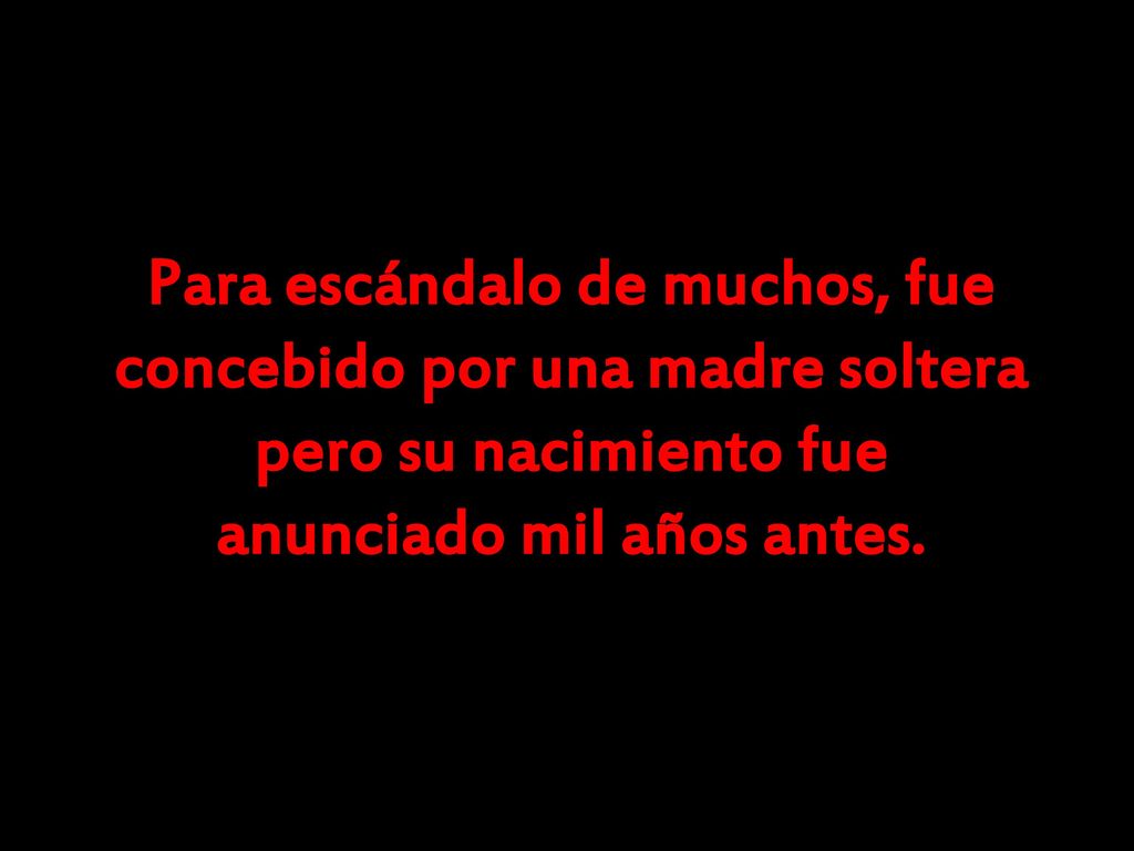 Para escándalo de muchos, fue concebido por una madre soltera pero su nacimiento fue anunciado mil años antes.