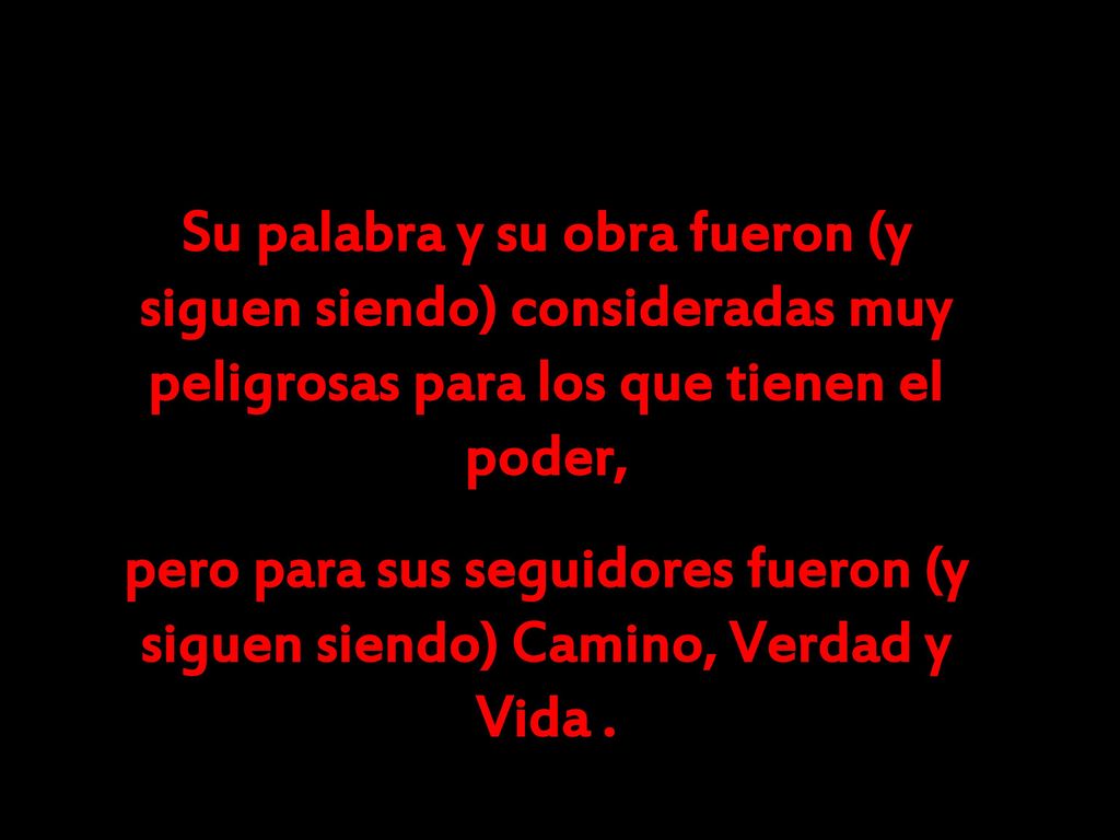 Su palabra y su obra fueron (y siguen siendo) consideradas muy peligrosas para los que tienen el poder,
