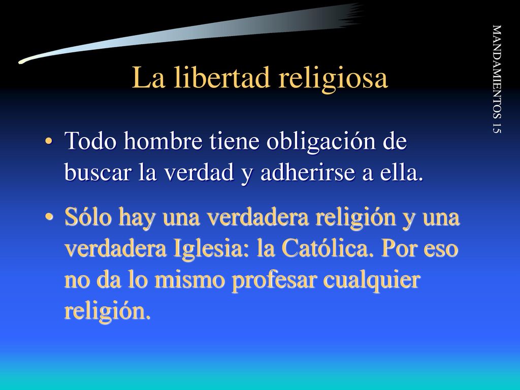 La libertad religiosa Todo hombre tiene obligación de buscar la verdad y adherirse a ella.
