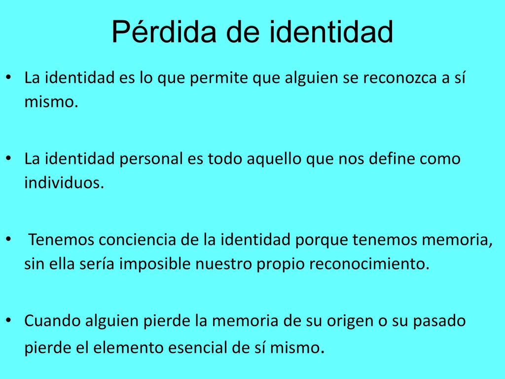 Pérdida de identidad La identidad es lo que permite que alguien se reconozca a sí mismo.