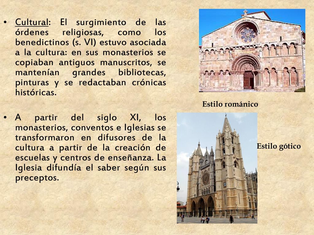 Cultural: El surgimiento de las órdenes religiosas, como los benedictinos (s. VI) estuvo asociada a la cultura: en sus monasterios se copiaban antiguos manuscritos, se mantenían grandes bibliotecas, pinturas y se redactaban crónicas históricas.