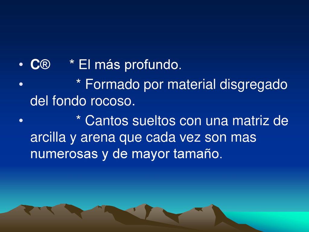 C® * El más profundo. * Formado por material disgregado del fondo rocoso.